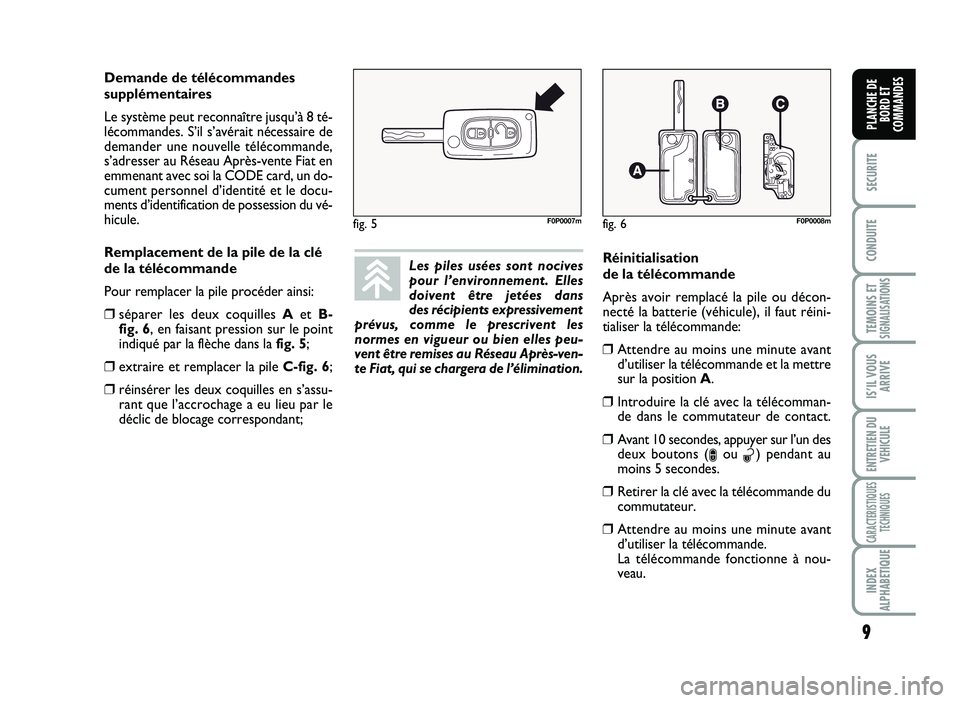 FIAT SCUDO 2013  Notice dentretien (in French) 9
SECURITE
CO\fDUITE
TEMOI\fS ETSIG\fALISATIO\fS
ISÕIL VOUS
ARRIVE
E\fTRETIE\f DU 
VE\bICULE
CARACTERISTIQUES
TEC\b\fIQUES
I\fDEX
ALP\bABETIQUE
PLA\fC\bE DE
BORD ET
COMMA\fDES
Les p il e s u sé e s 