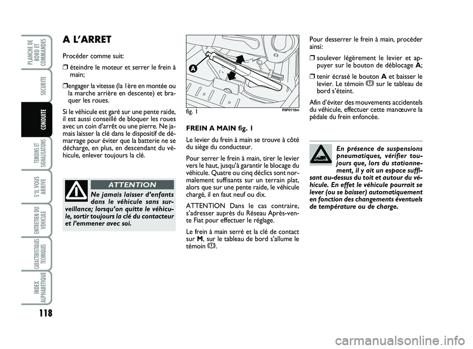 FIAT SCUDO 2013 Notice dentretien (in French) 118
TEMOINS ET
SIGNALISATIONS
S’IL VOUS
ARRIVE
ENTRETIEN DU
VEHICULE
CARACTERISTIQUES
TECHNIQUES
INDEX
ALPHABETIQUE
PLANCHE DE
BORD ET
COMMANDES
SECURITE
CONDUITEFREIN A MAIN fig. 1
Le levier du fre FIAT SCUDO 2013 Notice dentretien (in French) 118
TEMOINS ET
SIGNALISATIONS
S’IL VOUS
ARRIVE
ENTRETIEN DU
VEHICULE
CARACTERISTIQUES
TECHNIQUES
INDEX
ALPHABETIQUE
PLANCHE DE
BORD ET
COMMANDES
SECURITE
CONDUITEFREIN A MAIN fig. 1
Le levier du fre