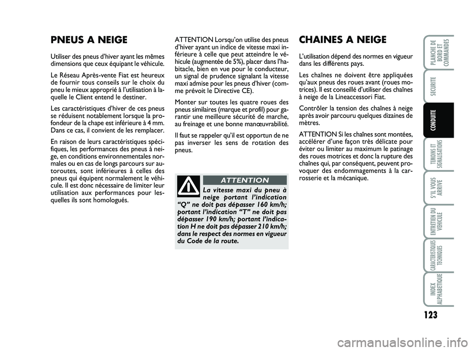 FIAT SCUDO 2013 Notice dentretien (in French) 123
TEMOINS ET
SIGNALISATIONS
S’IL VOUS
ARRIVE
ENTRETIEN DU
VEHICULE
CARACTERISTIQUES
TECHNIQUES
INDEX
ALPHABETIQUE
PLANCHE DE
BORD ET
COMMANDES
SECURITE
CONDUITE
ATTENTION Lorsqu’on utilise des p FIAT SCUDO 2013 Notice dentretien (in French) 123
TEMOINS ET
SIGNALISATIONS
S’IL VOUS
ARRIVE
ENTRETIEN DU
VEHICULE
CARACTERISTIQUES
TECHNIQUES
INDEX
ALPHABETIQUE
PLANCHE DE
BORD ET
COMMANDES
SECURITE
CONDUITE
ATTENTION Lorsqu’on utilise des p