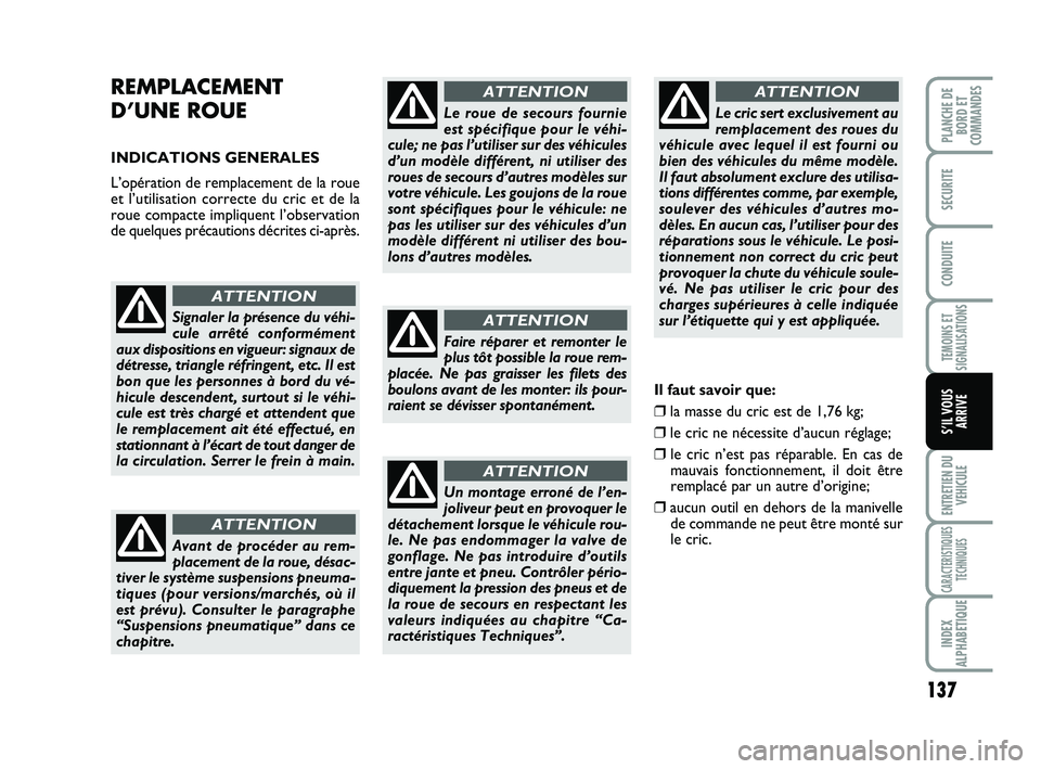 FIAT SCUDO 2013 Notice dentretien (in French) 137
TEMOINS ET
SIGNALISATIONS
ENTRETIEN DU
VEHICULE
CARACTERISTIQUES
TECHNIQUES
INDEX
ALPHABETIQUE
PLANCHE DE
BORD ET
COMMANDES
SECURITE
CONDUITE
S’IL VOUS
ARRIVE
REMPLACEMENT
D’UNE ROUE
INDICA FIAT SCUDO 2013 Notice dentretien (in French) 137
TEMOINS ET
SIGNALISATIONS
ENTRETIEN DU
VEHICULE
CARACTERISTIQUES
TECHNIQUES
INDEX
ALPHABETIQUE
PLANCHE DE
BORD ET
COMMANDES
SECURITE
CONDUITE
S’IL VOUS
ARRIVE
REMPLACEMENT
D’UNE ROUE
INDICA