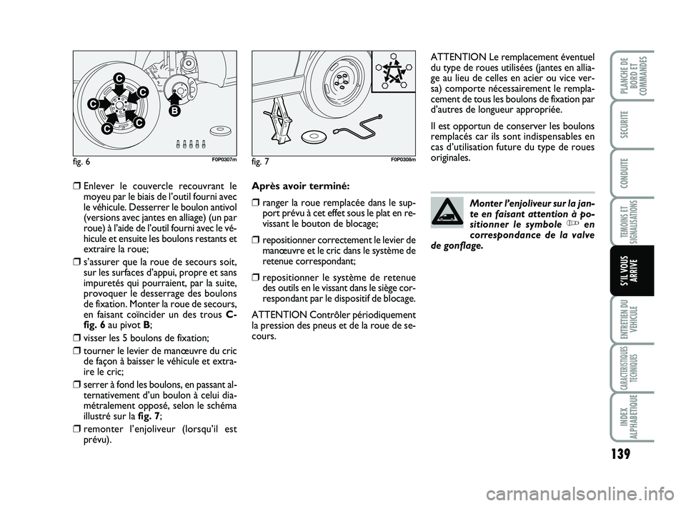 FIAT SCUDO 2013 Notice dentretien (in French) 139
TEMOINS ET
SIGNALISATIONS
ENTRETIEN DU
VEHICULE
CARACTERISTIQUES
TECHNIQUES
INDEX
ALPHABETIQUE
PLANCHE DE
BORD ET
COMMANDES
SECURITE
CONDUITE
S’IL VOUS
ARRIVE
❒Enlever le couvercle recouvrant FIAT SCUDO 2013 Notice dentretien (in French) 139
TEMOINS ET
SIGNALISATIONS
ENTRETIEN DU
VEHICULE
CARACTERISTIQUES
TECHNIQUES
INDEX
ALPHABETIQUE
PLANCHE DE
BORD ET
COMMANDES
SECURITE
CONDUITE
S’IL VOUS
ARRIVE
❒Enlever le couvercle recouvrant