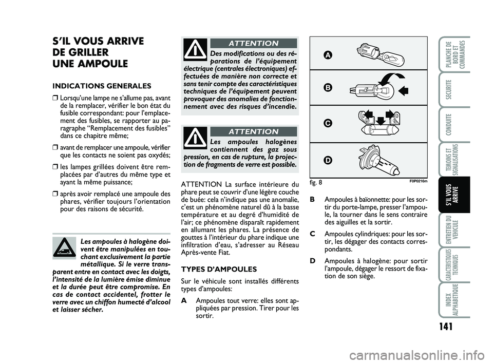 FIAT SCUDO 2013 Notice dentretien (in French) 141
TEMOINS ET
SIGNALISATIONS
ENTRETIEN DU
VEHICULE
CARACTERISTIQUES
TECHNIQUES
INDEX
ALPHABETIQUE
PLANCHE DE
BORD ET
COMMANDES
SECURITE
CONDUITE
S’IL VOUS
ARRIVE
S’IL VOUS ARRIVE
DE GRILLER
UN FIAT SCUDO 2013 Notice dentretien (in French) 141
TEMOINS ET
SIGNALISATIONS
ENTRETIEN DU
VEHICULE
CARACTERISTIQUES
TECHNIQUES
INDEX
ALPHABETIQUE
PLANCHE DE
BORD ET
COMMANDES
SECURITE
CONDUITE
S’IL VOUS
ARRIVE
S’IL VOUS ARRIVE
DE GRILLER
UN