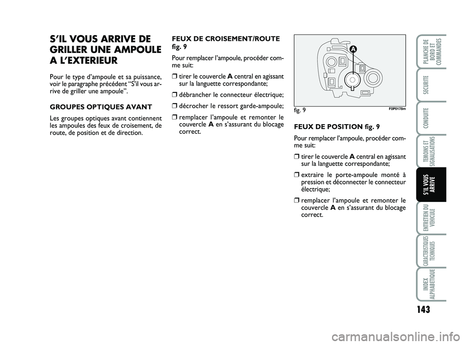 FIAT SCUDO 2013 Notice dentretien (in French) 143
TEMOINS ET
SIGNALISATIONS
ENTRETIEN DU
VEHICULE
CARACTERISTIQUES
TECHNIQUES
INDEX
ALPHABETIQUE
PLANCHE DE
BORD ET
COMMANDES
SECURITE
CONDUITE
S’IL VOUS
ARRIVE
S’IL VOUS ARRIVE DE
GRILLER UNE FIAT SCUDO 2013 Notice dentretien (in French) 143
TEMOINS ET
SIGNALISATIONS
ENTRETIEN DU
VEHICULE
CARACTERISTIQUES
TECHNIQUES
INDEX
ALPHABETIQUE
PLANCHE DE
BORD ET
COMMANDES
SECURITE
CONDUITE
S’IL VOUS
ARRIVE
S’IL VOUS ARRIVE DE
GRILLER UNE