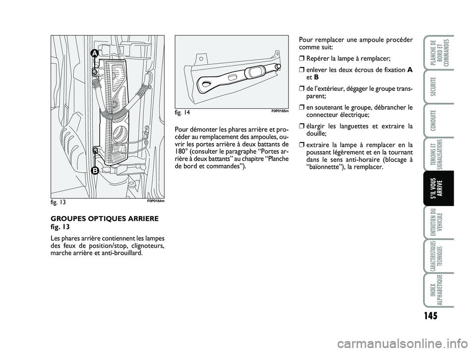 FIAT SCUDO 2013 Notice dentretien (in French) 145
TEMOINS ET
SIGNALISATIONS
ENTRETIEN DU
VEHICULE
CARACTERISTIQUES
TECHNIQUES
INDEX
ALPHABETIQUE
PLANCHE DE
BORD ET
COMMANDES
SECURITE
CONDUITE
S’IL VOUS
ARRIVE
GROUPES OPTIQUES ARRIERE
fig. 13
FIAT SCUDO 2013 Notice dentretien (in French) 145
TEMOINS ET
SIGNALISATIONS
ENTRETIEN DU
VEHICULE
CARACTERISTIQUES
TECHNIQUES
INDEX
ALPHABETIQUE
PLANCHE DE
BORD ET
COMMANDES
SECURITE
CONDUITE
S’IL VOUS
ARRIVE
GROUPES OPTIQUES ARRIERE
fig. 13