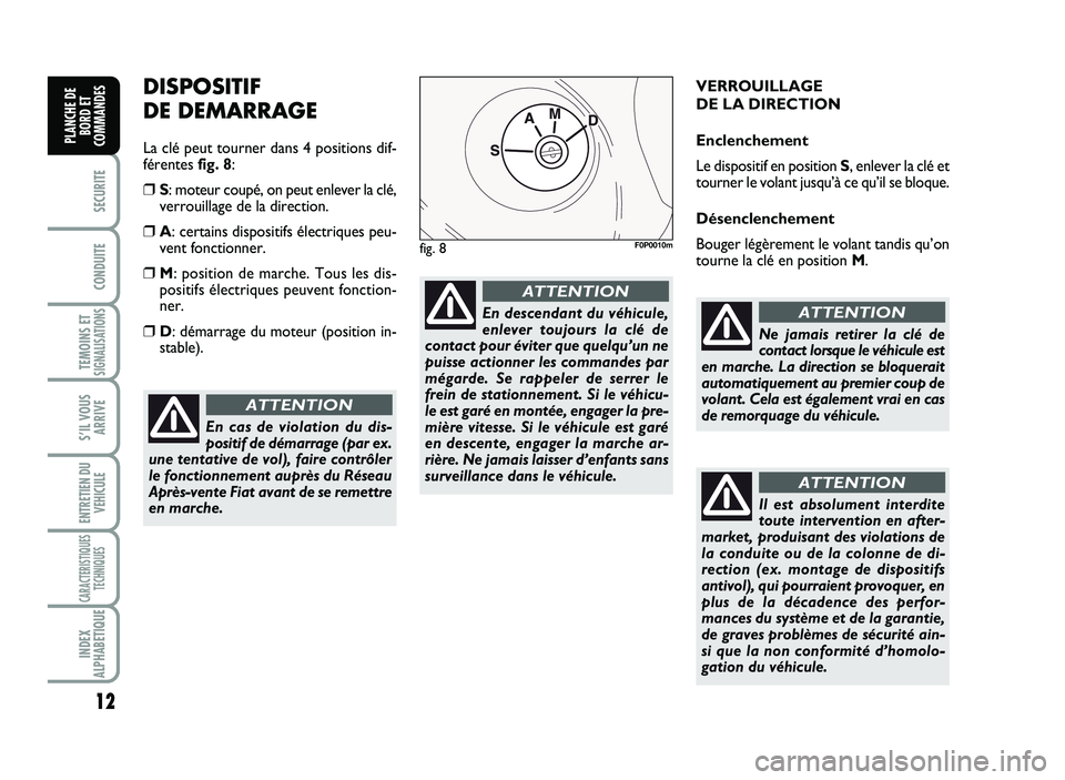 FIAT SCUDO 2013  Notice dentretien (in French) 12
SECURITE
CO\fDUITE
TEMOI\fS ETSIG\fALISATIO\fS
SÕIL VOUS
ARRIVE
E\fTRETIE\f DU
VE\bICULE
CARACTERISTIQUES
TEC\b\fIQUES
I\fDEX
ALP\bABETIQUE
PLA\fC\bE DE
BORD ET
COMMA\fDES
D IS P O SIT IF  
D E D 