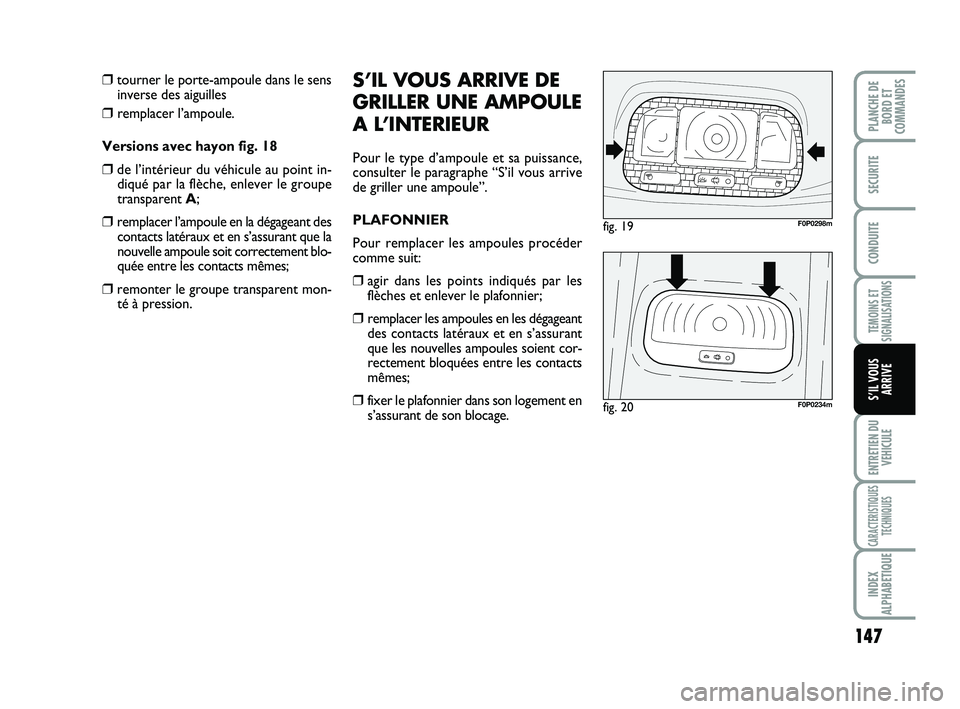 FIAT SCUDO 2013 Notice dentretien (in French) 147
TEMOINS ET
SIGNALISATIONS
ENTRETIEN DU
VEHICULE
CARACTERISTIQUES
TECHNIQUES
INDEX
ALPHABETIQUE
PLANCHE DE
BORD ET
COMMANDES
SECURITE
CONDUITE
S’IL VOUS
ARRIVE
❒tourner le porte-ampoule dans l FIAT SCUDO 2013 Notice dentretien (in French) 147
TEMOINS ET
SIGNALISATIONS
ENTRETIEN DU
VEHICULE
CARACTERISTIQUES
TECHNIQUES
INDEX
ALPHABETIQUE
PLANCHE DE
BORD ET
COMMANDES
SECURITE
CONDUITE
S’IL VOUS
ARRIVE
❒tourner le porte-ampoule dans l