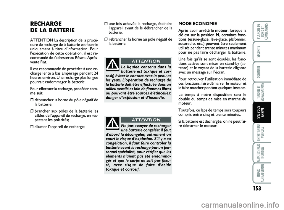 FIAT SCUDO 2013 Notice dentretien (in French) 153
TEMOINS ET
SIGNALISATIONS
ENTRETIEN DU
VEHICULE
CARACTERISTIQUES
TECHNIQUES
INDEX
ALPHABETIQUE
PLANCHE DE
BORD ET
COMMANDES
SECURITE
CONDUITE
S’IL VOUS
ARRIVE
RECHARGE
DE LA BATTERIE
ATTENTION FIAT SCUDO 2013 Notice dentretien (in French) 153
TEMOINS ET
SIGNALISATIONS
ENTRETIEN DU
VEHICULE
CARACTERISTIQUES
TECHNIQUES
INDEX
ALPHABETIQUE
PLANCHE DE
BORD ET
COMMANDES
SECURITE
CONDUITE
S’IL VOUS
ARRIVE
RECHARGE
DE LA BATTERIE
ATTENTION