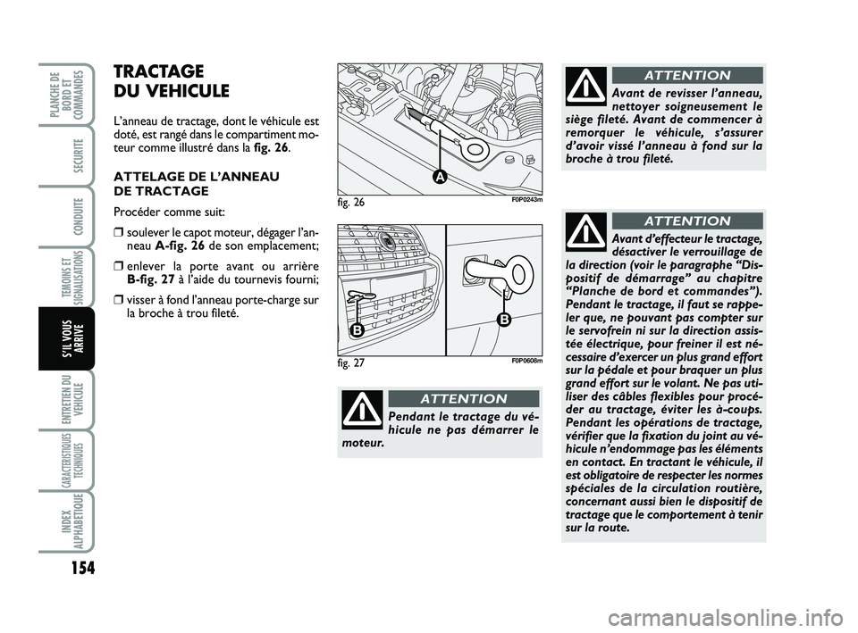 FIAT SCUDO 2013 Notice dentretien (in French) 154
TEMOINS ET
SIGNALISATIONS
ENTRETIEN DU
VEHICULE
CARACTERISTIQUES
TECHNIQUES
INDEX
ALPHABETIQUE
PLANCHE DE
BORD ET
COMMANDES
SECURITE
CONDUITE
S’IL VOUS
ARRIVE
fig. 26
A
F0P0243m
Pendant le tract FIAT SCUDO 2013 Notice dentretien (in French) 154
TEMOINS ET
SIGNALISATIONS
ENTRETIEN DU
VEHICULE
CARACTERISTIQUES
TECHNIQUES
INDEX
ALPHABETIQUE
PLANCHE DE
BORD ET
COMMANDES
SECURITE
CONDUITE
S’IL VOUS
ARRIVE
fig. 26
A
F0P0243m
Pendant le tract