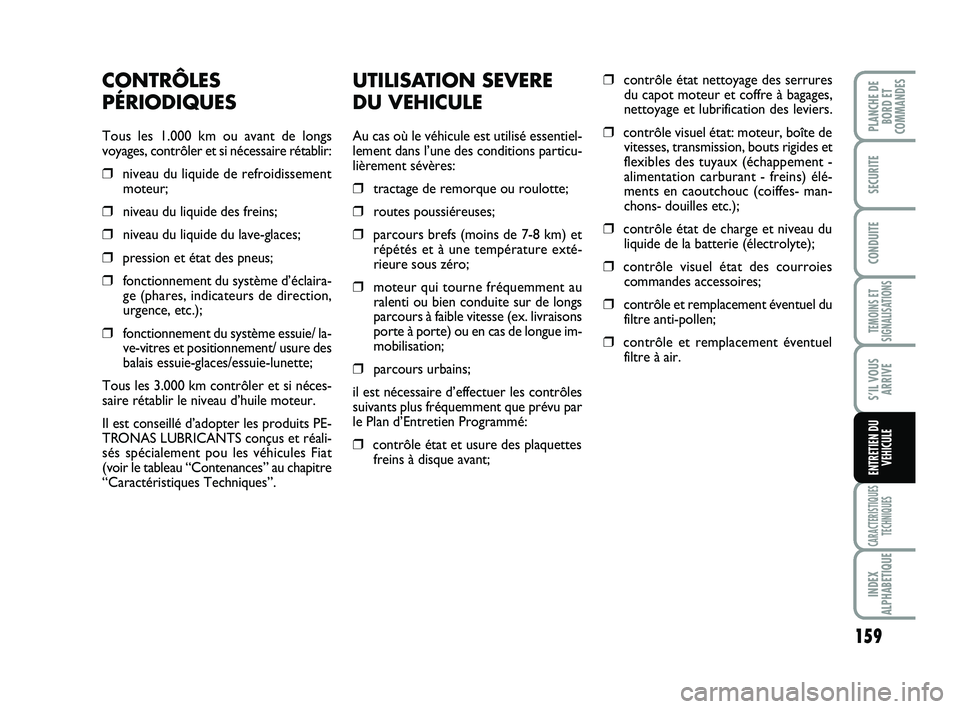 FIAT SCUDO 2013 Notice dentretien (in French) 159
TEMOINS ET
SIGNALISATIONS
CARACTERISTIQUES
TECHNIQUES
INDEX
ALPHABETIQUE
PLANCHE DE
BORD ET
COMMANDES
SECURITE
CONDUITE
S’IL VOUS
ARRIVE
ENTRETIEN DU
VEHICULE
UTILISATION SEVERE
DU VEHICULE
Au c FIAT SCUDO 2013 Notice dentretien (in French) 159
TEMOINS ET
SIGNALISATIONS
CARACTERISTIQUES
TECHNIQUES
INDEX
ALPHABETIQUE
PLANCHE DE
BORD ET
COMMANDES
SECURITE
CONDUITE
S’IL VOUS
ARRIVE
ENTRETIEN DU
VEHICULE
UTILISATION SEVERE
DU VEHICULE
Au c