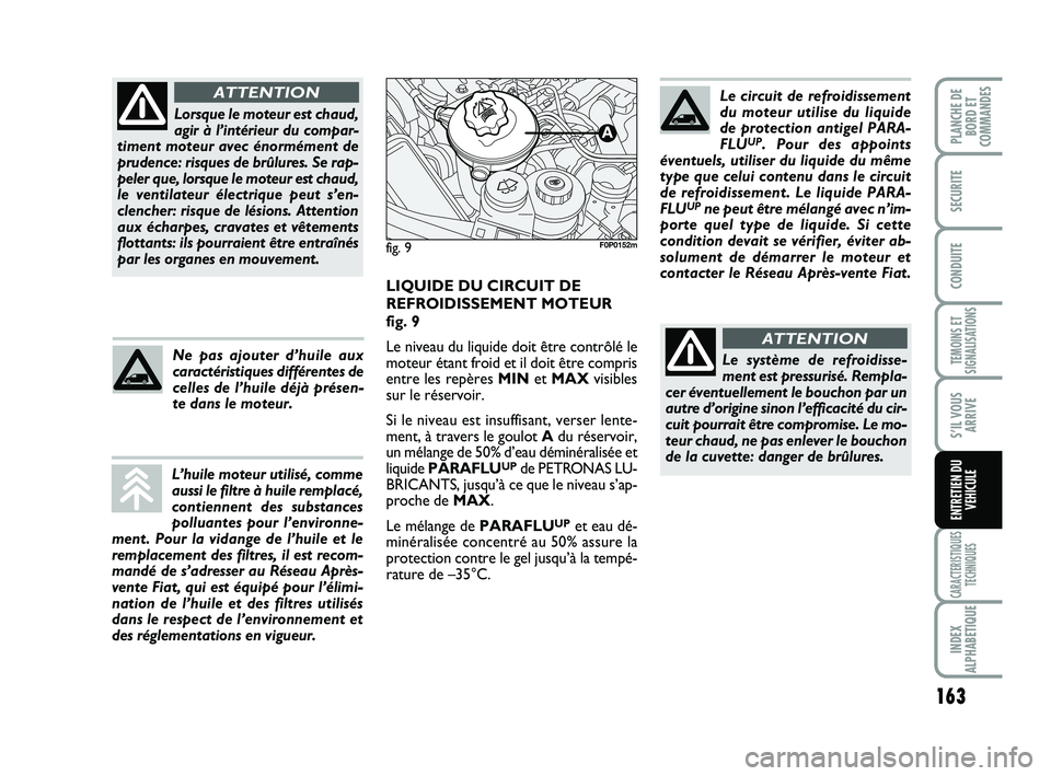 FIAT SCUDO 2013 Notice dentretien (in French) 163
TEMOINS ET
SIGNALISATIONS
CARACTERISTIQUES
TECHNIQUES
INDEX
ALPHABETIQUE
PLANCHE DE
BORD ET
COMMANDES
SECURITE
CONDUITE
S’IL VOUS
ARRIVE
ENTRETIEN DU
VEHICULE
Lorsque le moteur est chaud,
agir FIAT SCUDO 2013 Notice dentretien (in French) 163
TEMOINS ET
SIGNALISATIONS
CARACTERISTIQUES
TECHNIQUES
INDEX
ALPHABETIQUE
PLANCHE DE
BORD ET
COMMANDES
SECURITE
CONDUITE
S’IL VOUS
ARRIVE
ENTRETIEN DU
VEHICULE
Lorsque le moteur est chaud,
agir
