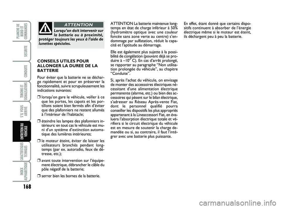FIAT SCUDO 2013 Notice dentretien (in French) 168
TEMOINS ET
SIGNALISATIONS
CARACTERISTIQUES
TECHNIQUES
INDEX
ALPHABETIQUE
PLANCHE DE
BORD ET
COMMANDES
SECURITE
CONDUITE
S’IL VOUS
ARRIVE
ENTRETIEN DU
VEHICULE
ATTENTION La batterie maintenue lon FIAT SCUDO 2013 Notice dentretien (in French) 168
TEMOINS ET
SIGNALISATIONS
CARACTERISTIQUES
TECHNIQUES
INDEX
ALPHABETIQUE
PLANCHE DE
BORD ET
COMMANDES
SECURITE
CONDUITE
S’IL VOUS
ARRIVE
ENTRETIEN DU
VEHICULE
ATTENTION La batterie maintenue lon