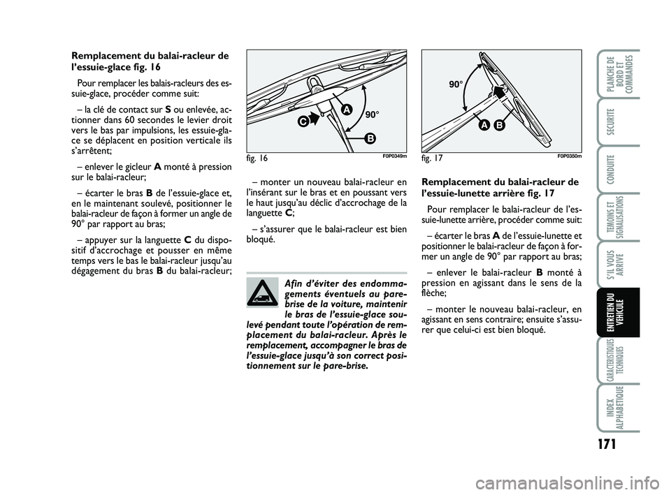 FIAT SCUDO 2013 Notice dentretien (in French) 171
TEMOINS ET
SIGNALISATIONS
CARACTERISTIQUES
TECHNIQUES
INDEX
ALPHABETIQUE
PLANCHE DE
BORD ET
COMMANDES
SECURITE
CONDUITE
S’IL VOUS
ARRIVE
ENTRETIEN DU
VEHICULE
Remplacement du balai-racleur de
l FIAT SCUDO 2013 Notice dentretien (in French) 171
TEMOINS ET
SIGNALISATIONS
CARACTERISTIQUES
TECHNIQUES
INDEX
ALPHABETIQUE
PLANCHE DE
BORD ET
COMMANDES
SECURITE
CONDUITE
S’IL VOUS
ARRIVE
ENTRETIEN DU
VEHICULE
Remplacement du balai-racleur de
l