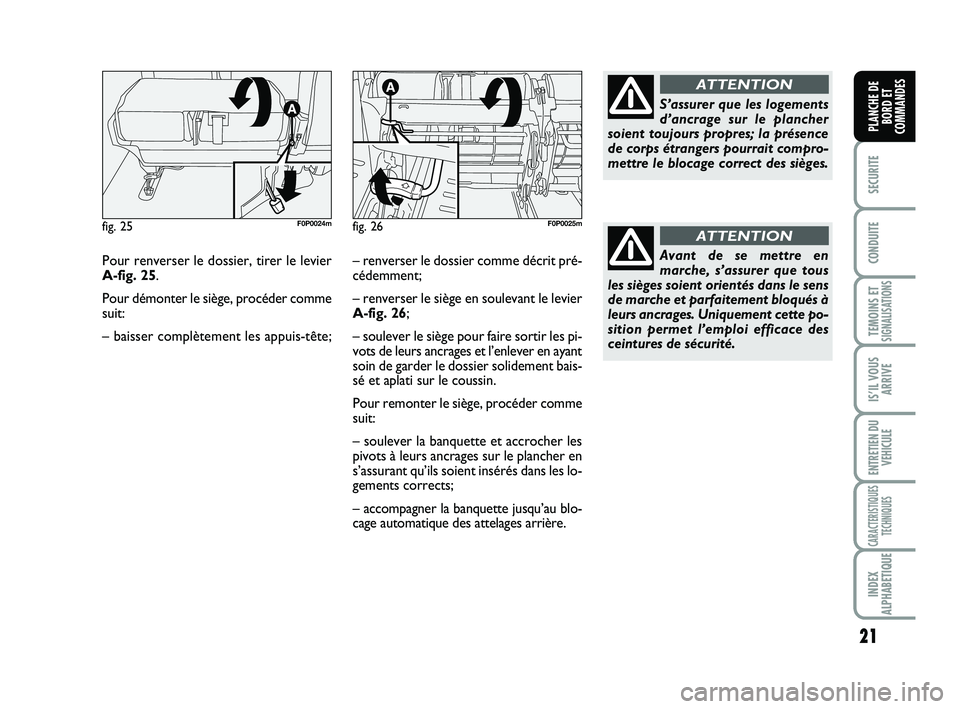 FIAT SCUDO 2013  Notice dentretien (in French) 21
SECURITE
CONDUITE
TEMOINS ETSIGNALISATIONS
IS’IL VOUS
ARRIVE
ENTRETIEN DU
VEHICULE
CARACTERISTIQUES
TECHNIQUES
INDEX
ALPHABETIQUE
PLANCHE DE
BORD ET
COMMANDES
Pour renverser le dossier, tirer le 