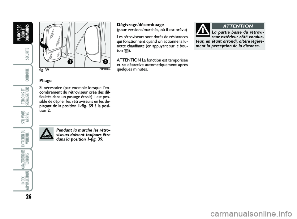 FIAT SCUDO 2013  Notice dentretien (in French) 26
SECURITE
CONDUITE
TEMOINS ETSIGNALISATIONS
S’IL VOUS
ARRIVE
ENTRETIEN DU
VEHICULE
CARACTERISTIQUES
TECHNIQUES
INDEX
ALPHABETIQUE
PLANCHE DE
BORD ET
COMMANDES
Pliage
Si nécessaire (par exemple lo
