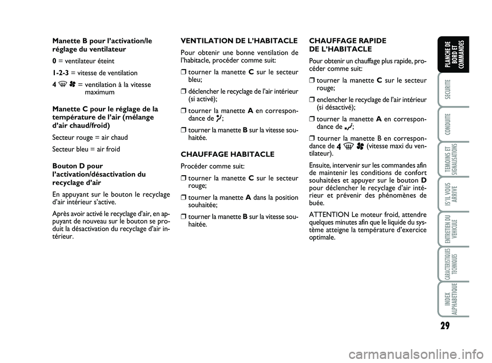 FIAT SCUDO 2013  Notice dentretien (in French) 29
SECURITE
CONDUITE
TEMOINS ETSIGNALISATIONS
IS’IL VOUS
ARRIVE
ENTRETIEN DU
VEHICULE
CARACTERISTIQUES
TECHNIQUES
INDEX
ALPHABETIQUE
PLANCHE DE
BORD ET
COMMANDES
Manette B pour l’activation/le
ré