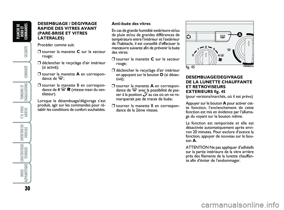 FIAT SCUDO 2013  Notice dentretien (in French) 30
SECURITE
CONDUITE
TEMOINS ETSIGNALISATIONS
S’IL VOUS
ARRIVE
ENTRETIEN DU
VEHICULE
CARACTERISTIQUES
TECHNIQUES
INDEX
ALPHABETIQUE
PLANCHE DE
BORD ET
COMMANDES
DESEMBUAGE / DEGIVRAGE
RAPIDE DES VIT