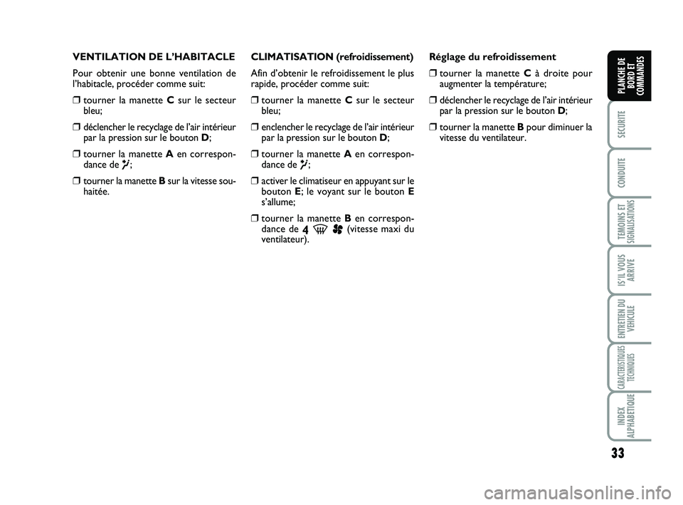 FIAT SCUDO 2013  Notice dentretien (in French) 33
SECURITE
CONDUITE
TEMOINS ETSIGNALISATIONS
IS’IL VOUS
ARRIVE
ENTRETIEN DU
VEHICULE
CARACTERISTIQUES
TECHNIQUES
INDEX
ALPHABETIQUE
PLANCHE DE
BORD ET
COMMANDES
VENTILATION DE L’HABITACLE
Pour ob
