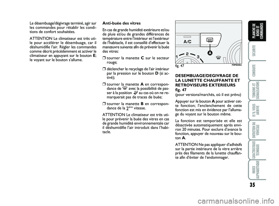 FIAT SCUDO 2013  Notice dentretien (in French) 35
SECURITE
CONDUITE
TEMOINS ETSIGNALISATIONS
IS’IL VOUS
ARRIVE
ENTRETIEN DU
VEHICULE
CARACTERISTIQUES
TECHNIQUES
INDEX
ALPHABETIQUE
PLANCHE DE
BORD ET
COMMANDES
Anti-buée des vitres
En cas de gran
