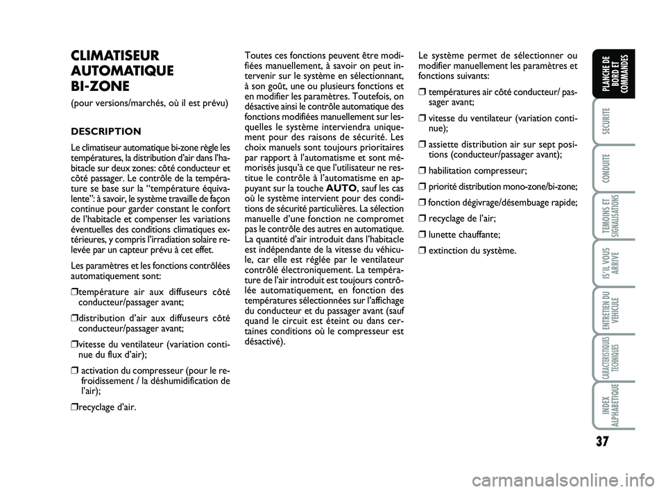 FIAT SCUDO 2013  Notice dentretien (in French) 37
SECURITE
CONDUITE
TEMOINS ETSIGNALISATIONS
IS’IL VOUS
ARRIVE
ENTRETIEN DU
VEHICULE
CARACTERISTIQUES
TECHNIQUES
INDEX
ALPHABETIQUE
PLANCHE DE
BORD ET
COMMANDES
CLIMATISEUR
AUTOMATIQUE 
BI-ZONE
(po