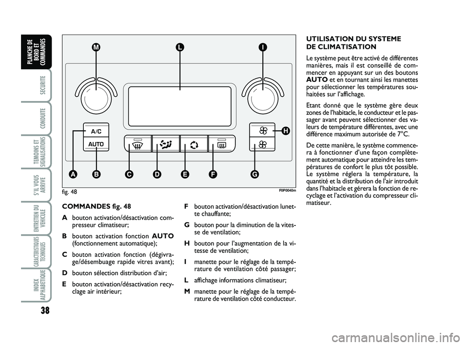 FIAT SCUDO 2013  Notice dentretien (in French) 38
SECURITE
CONDUITE
TEMOINS ETSIGNALISATIONS
S’IL VOUS
ARRIVE
ENTRETIEN DU
VEHICULE
CARACTERISTIQUES
TECHNIQUES
INDEX
ALPHABETIQUE
PLANCHE DE
BORD ET
COMMANDES
COMMANDES fig. 48
Abouton activation/