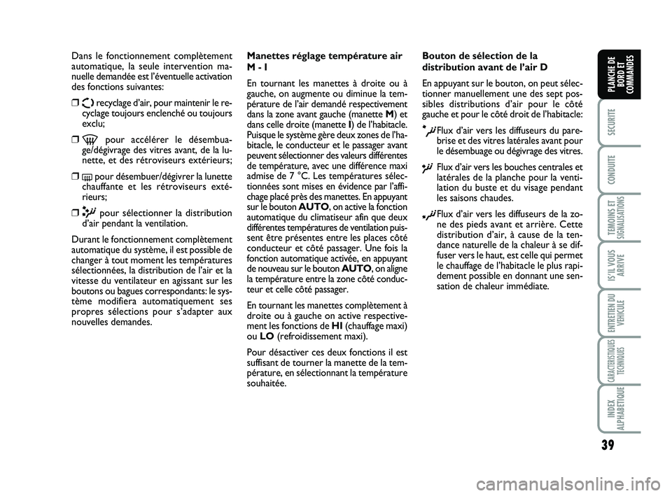 FIAT SCUDO 2013  Notice dentretien (in French) 39
SECURITE
CONDUITE
TEMOINS ETSIGNALISATIONS
IS’IL VOUS
ARRIVE
ENTRETIEN DU
VEHICULE
CARACTERISTIQUES
TECHNIQUES
INDEX
ALPHABETIQUE
PLANCHE DE
BORD ET
COMMANDES
Dans le fonctionnement complètement