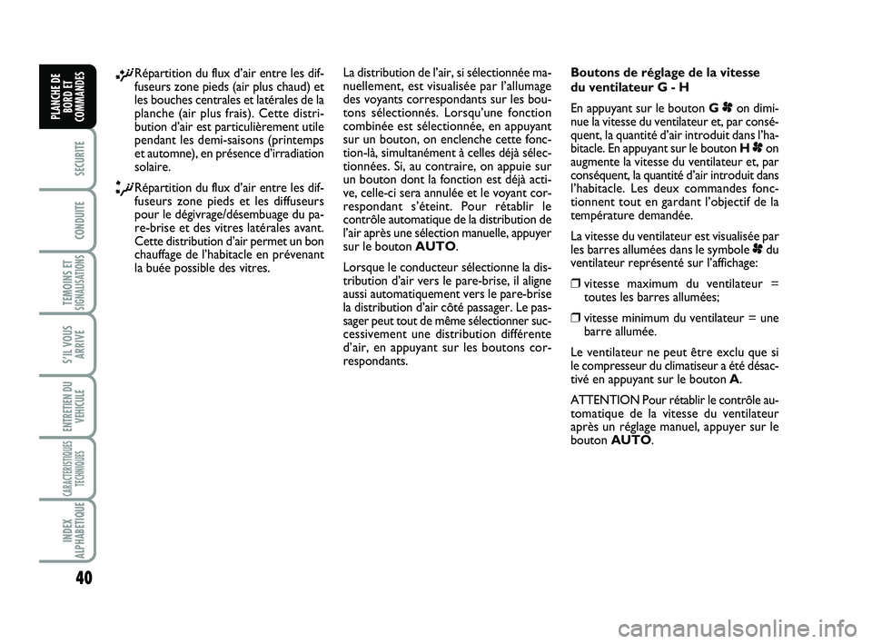 FIAT SCUDO 2013  Notice dentretien (in French) 40
SECURITE
CONDUITE
TEMOINS ETSIGNALISATIONS
S’IL VOUS
ARRIVE
ENTRETIEN DU
VEHICULE
CARACTERISTIQUES
TECHNIQUES
INDEX
ALPHABETIQUE
PLANCHE DE
BORD ET
COMMANDES
¡Répartition du flux d’air entre 