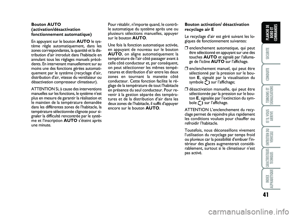 FIAT SCUDO 2013  Notice dentretien (in French) 41
SECURITE
CONDUITE
TEMOINS ETSIGNALISATIONS
IS’IL VOUS
ARRIVE
ENTRETIEN DU
VEHICULE
CARACTERISTIQUES
TECHNIQUES
INDEX
ALPHABETIQUE
PLANCHE DE
BORD ET
COMMANDES
Bouton AUTO 
(activation/désactivat