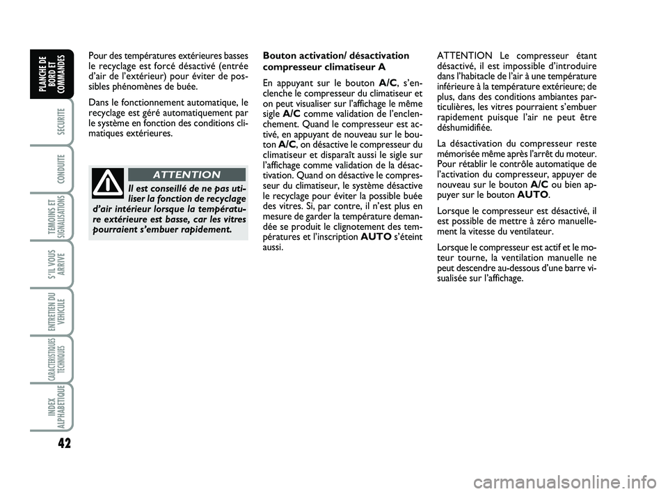 FIAT SCUDO 2013  Notice dentretien (in French) 42
SECURITE
CONDUITE
TEMOINS ETSIGNALISATIONS
S’IL VOUS
ARRIVE
ENTRETIEN DU
VEHICULE
CARACTERISTIQUES
TECHNIQUES
INDEX
ALPHABETIQUE
PLANCHE DE
BORD ET
COMMANDES
Pour des températures extérieures b
