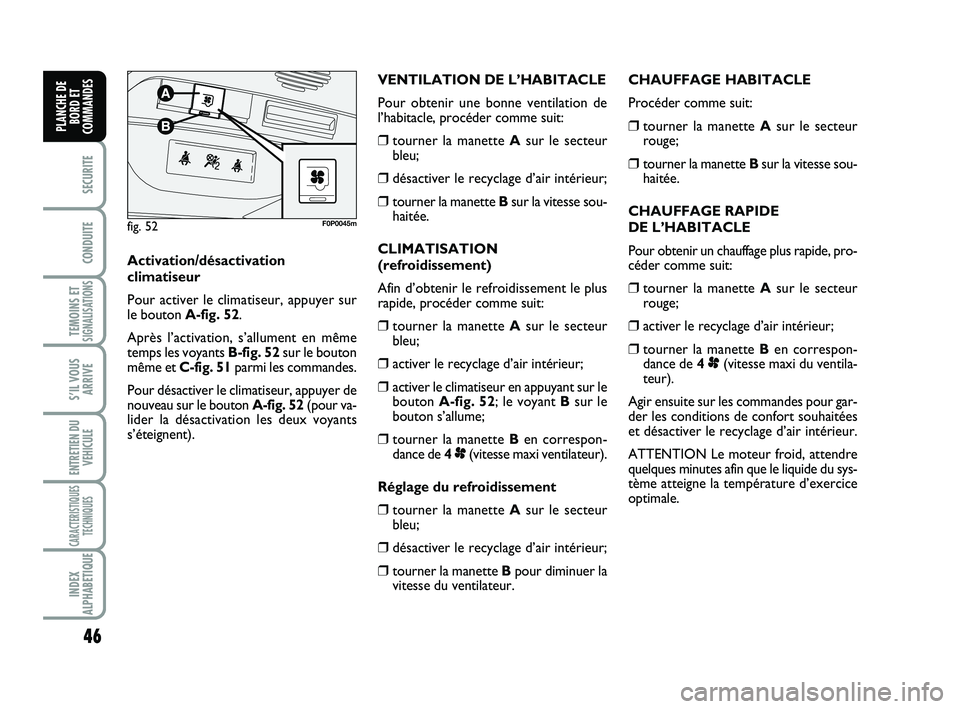 FIAT SCUDO 2013  Notice dentretien (in French) 46
SECURITE
CONDUITE
TEMOINS ETSIGNALISATIONS
S’IL VOUS
ARRIVE
ENTRETIEN DU
VEHICULE
CARACTERISTIQUES
TECHNIQUES
INDEX
ALPHABETIQUE
PLANCHE DE
BORD ET
COMMANDES
CHAUFFAGE HABITACLE
Procéder comme s