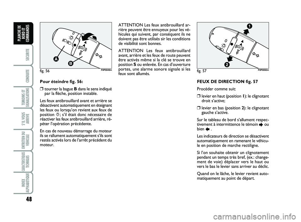 FIAT SCUDO 2013 Notice dentretien (in French) 48
SECURITE
CONDUITE
TEMOINS ETSIGNALISATIONS
S’IL VOUS
ARRIVE
ENTRETIEN DU
VEHICULE
CARACTERISTIQUES
TECHNIQUES
INDEX
ALPHABETIQUE
PLANCHE DE
BORD ET
COMMANDES
FEUX DE DIRECTION fig. 57
Procéder FIAT SCUDO 2013 Notice dentretien (in French) 48
SECURITE
CONDUITE
TEMOINS ETSIGNALISATIONS
S’IL VOUS
ARRIVE
ENTRETIEN DU
VEHICULE
CARACTERISTIQUES
TECHNIQUES
INDEX
ALPHABETIQUE
PLANCHE DE
BORD ET
COMMANDES
FEUX DE DIRECTION fig. 57
Procéder