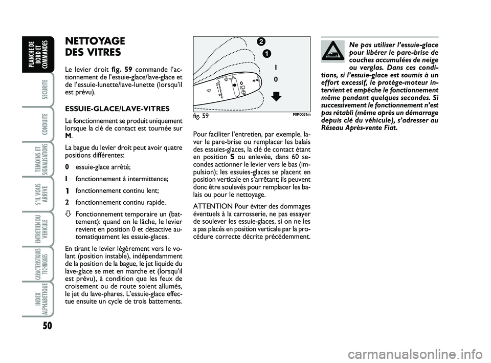 FIAT SCUDO 2013 Notice dentretien (in French) 50
SECURITE
CONDUITE
TEMOINS ETSIGNALISATIONS
S’IL VOUS
ARRIVE
ENTRETIEN DU
VEHICULE
CARACTERISTIQUES
TECHNIQUES
INDEX
ALPHABETIQUE
PLANCHE DE
BORD ET
COMMANDES
NETTOYAGE
DES VITRES
Le levier droit FIAT SCUDO 2013 Notice dentretien (in French) 50
SECURITE
CONDUITE
TEMOINS ETSIGNALISATIONS
S’IL VOUS
ARRIVE
ENTRETIEN DU
VEHICULE
CARACTERISTIQUES
TECHNIQUES
INDEX
ALPHABETIQUE
PLANCHE DE
BORD ET
COMMANDES
NETTOYAGE
DES VITRES
Le levier droit