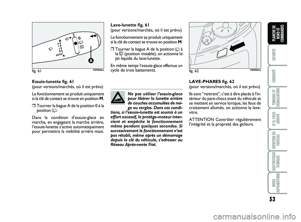 FIAT SCUDO 2013 Notice dentretien (in French) 53
SECURITE
CONDUITE
TEMOINS ETSIGNALISATIONS
IS’IL VOUS
ARRIVE
ENTRETIEN DU
VEHICULE
CARACTERISTIQUES
TECHNIQUES
INDEX
ALPHABETIQUE
PLANCHE DE
BORD ET
COMMANDES
Essuie-lunette fig. 61
(pour version FIAT SCUDO 2013 Notice dentretien (in French) 53
SECURITE
CONDUITE
TEMOINS ETSIGNALISATIONS
IS’IL VOUS
ARRIVE
ENTRETIEN DU
VEHICULE
CARACTERISTIQUES
TECHNIQUES
INDEX
ALPHABETIQUE
PLANCHE DE
BORD ET
COMMANDES
Essuie-lunette fig. 61
(pour version