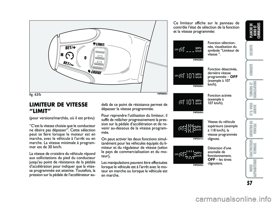 FIAT SCUDO 2013 Notice dentretien (in French) 57
SECURITE
CONDUITE
TEMOINS ETSIGNALISATIONS
IS’IL VOUS
ARRIVE
ENTRETIEN DU
VEHICULE
CARACTERISTIQUES
TECHNIQUES
INDEX
ALPHABETIQUE
PLANCHE DE
BORD ET
COMMANDES
fig. 63/bF0P0055m
F0P0338m
F0P0339m
FIAT SCUDO 2013 Notice dentretien (in French) 57
SECURITE
CONDUITE
TEMOINS ETSIGNALISATIONS
IS’IL VOUS
ARRIVE
ENTRETIEN DU
VEHICULE
CARACTERISTIQUES
TECHNIQUES
INDEX
ALPHABETIQUE
PLANCHE DE
BORD ET
COMMANDES
fig. 63/bF0P0055m
F0P0338m
F0P0339m