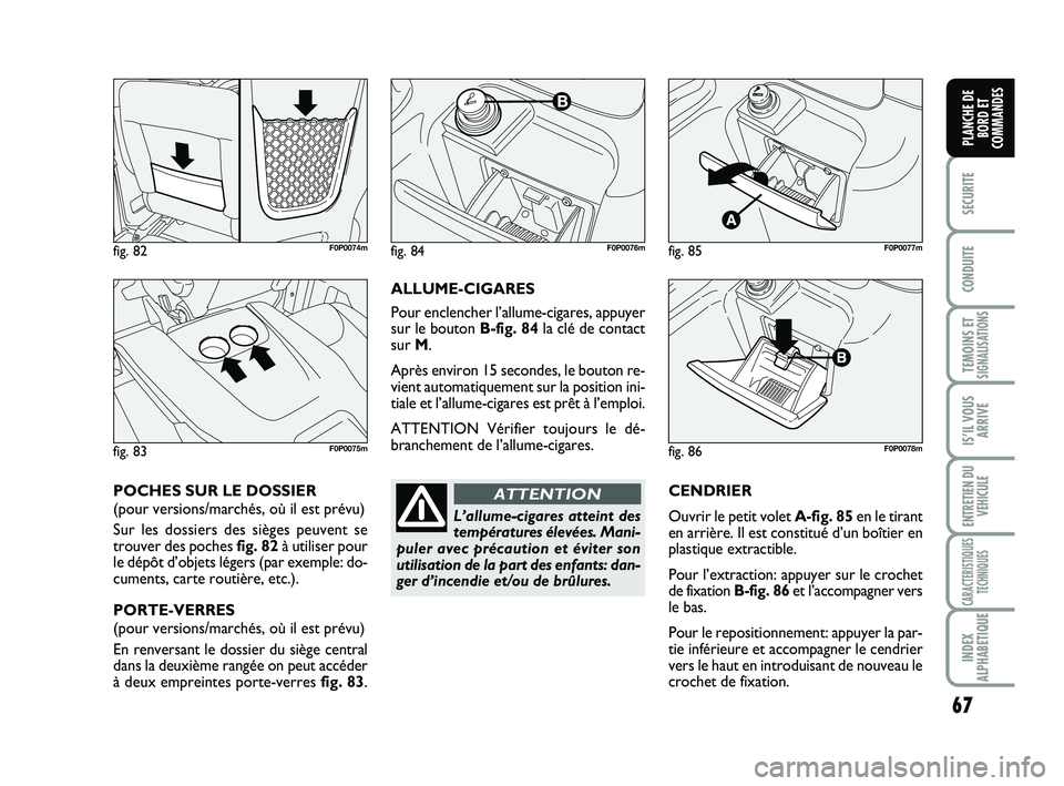 FIAT SCUDO 2013 Notice dentretien (in French) 67
SECURITE
CONDUITE
TEMOINS ETSIGNALISATIONS
IS’IL VOUS
ARRIVE
ENTRETIEN DU
VEHICULE
CARACTERISTIQUES
TECHNIQUES
INDEX
ALPHABETIQUE
PLANCHE DE
BORD ET
COMMANDES
CENDRIER
Ouvrir le petit volet A-fig FIAT SCUDO 2013 Notice dentretien (in French) 67
SECURITE
CONDUITE
TEMOINS ETSIGNALISATIONS
IS’IL VOUS
ARRIVE
ENTRETIEN DU
VEHICULE
CARACTERISTIQUES
TECHNIQUES
INDEX
ALPHABETIQUE
PLANCHE DE
BORD ET
COMMANDES
CENDRIER
Ouvrir le petit volet A-fig