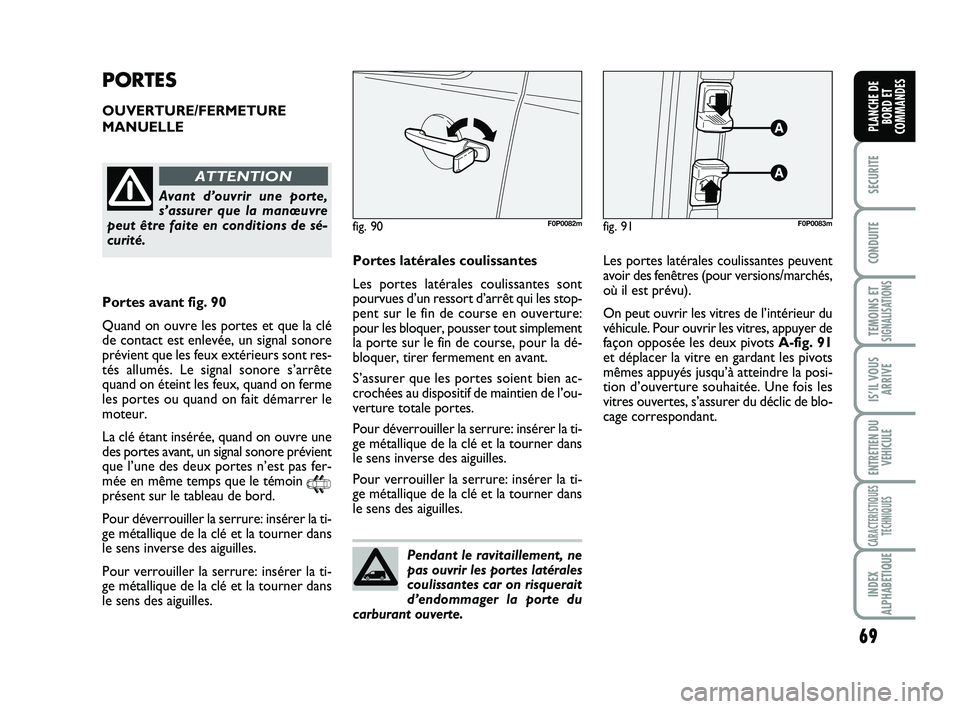 FIAT SCUDO 2013 Notice dentretien (in French) 69
SECURITE
CONDUITE
TEMOINS ETSIGNALISATIONS
IS’IL VOUS
ARRIVE
ENTRETIEN DU
VEHICULE
CARACTERISTIQUES
TECHNIQUES
INDEX
ALPHABETIQUE
PLANCHE DE
BORD ET
COMMANDES
PORTES
OUVERTURE/FERMETURE
MANUELLE
FIAT SCUDO 2013 Notice dentretien (in French) 69
SECURITE
CONDUITE
TEMOINS ETSIGNALISATIONS
IS’IL VOUS
ARRIVE
ENTRETIEN DU
VEHICULE
CARACTERISTIQUES
TECHNIQUES
INDEX
ALPHABETIQUE
PLANCHE DE
BORD ET
COMMANDES
PORTES
OUVERTURE/FERMETURE
MANUELLE