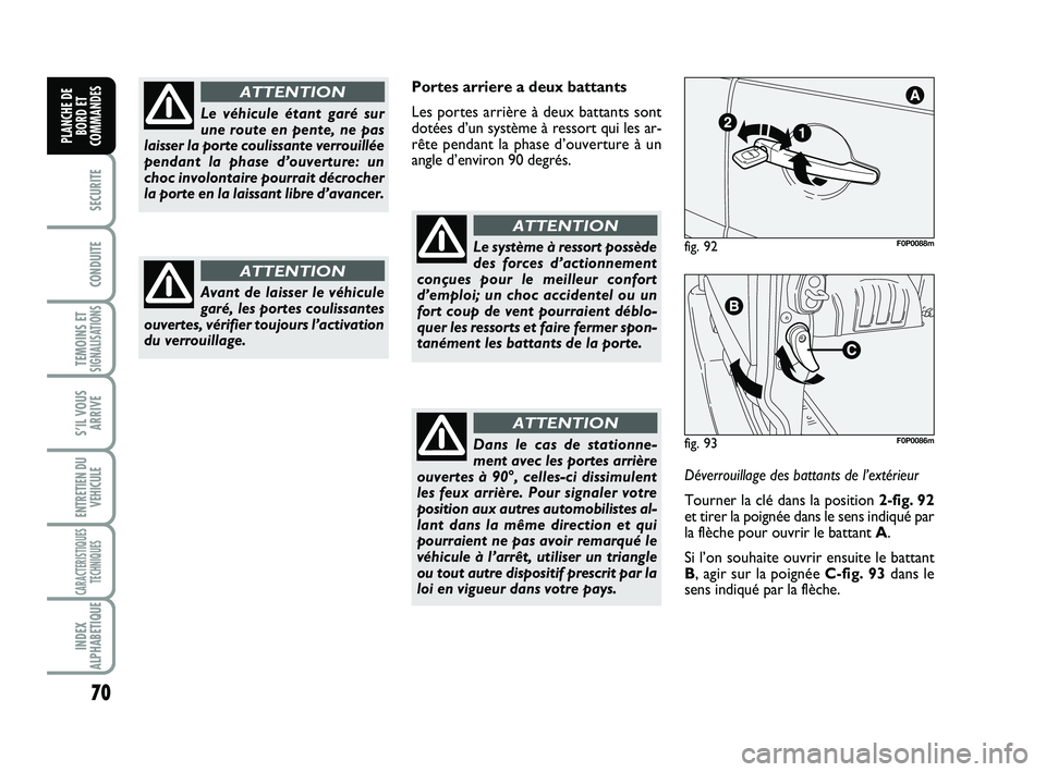 FIAT SCUDO 2013 Notice dentretien (in French) 70
SECURITE
CONDUITE
TEMOINS ETSIGNALISATIONS
S’IL VOUS
ARRIVE
ENTRETIEN DU
VEHICULE
CARACTERISTIQUES
TECHNIQUES
INDEX
ALPHABETIQUE
PLANCHE DE
BORD ET
COMMANDES
Portes arriere a deux battants
Les po FIAT SCUDO 2013 Notice dentretien (in French) 70
SECURITE
CONDUITE
TEMOINS ETSIGNALISATIONS
S’IL VOUS
ARRIVE
ENTRETIEN DU
VEHICULE
CARACTERISTIQUES
TECHNIQUES
INDEX
ALPHABETIQUE
PLANCHE DE
BORD ET
COMMANDES
Portes arriere a deux battants
Les po