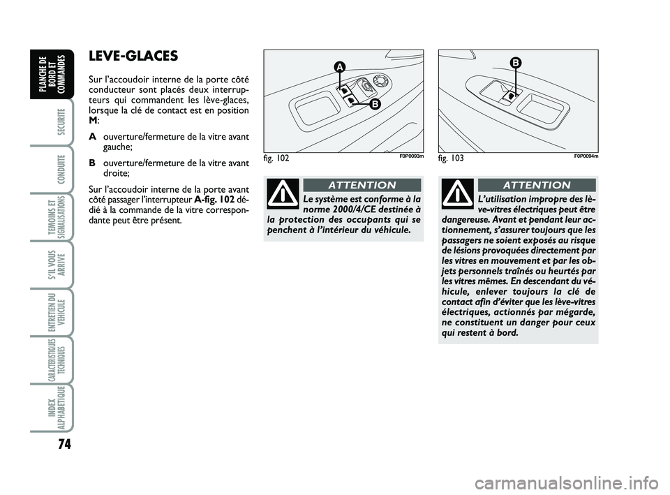 FIAT SCUDO 2013 Notice dentretien (in French) 74
SECURITE
CONDUITE
TEMOINS ETSIGNALISATIONS
S’IL VOUS
ARRIVE
ENTRETIEN DU
VEHICULE
CARACTERISTIQUES
TECHNIQUES
INDEX
ALPHABETIQUE
PLANCHE DE
BORD ET
COMMANDES
LEVE-GLACES
Sur l’accoudoir interne FIAT SCUDO 2013 Notice dentretien (in French) 74
SECURITE
CONDUITE
TEMOINS ETSIGNALISATIONS
S’IL VOUS
ARRIVE
ENTRETIEN DU
VEHICULE
CARACTERISTIQUES
TECHNIQUES
INDEX
ALPHABETIQUE
PLANCHE DE
BORD ET
COMMANDES
LEVE-GLACES
Sur l’accoudoir interne