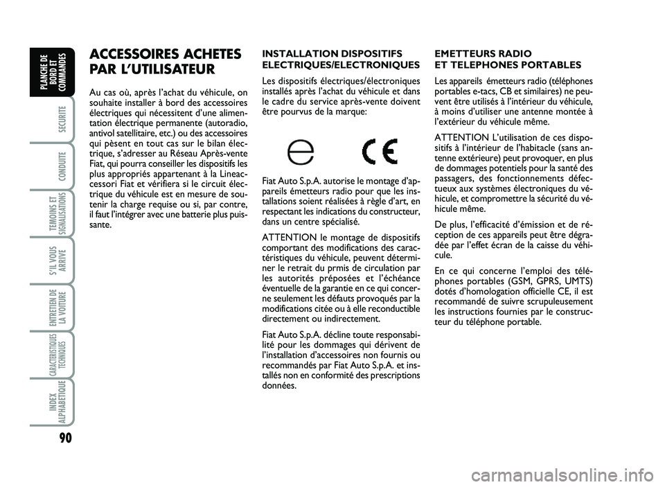 FIAT SCUDO 2013 Notice dentretien (in French) 90
SECURITE
CO\fDUITE
TEMOI\fS ETSIG\fALISATIO\fS
SÕIL VOUS
ARRIVE
E\fTRETIE\f DE
LA VOITURE
CARACTERISTIQUES
TEC\b\fIQUES
I\fDEX
ALP\bABETIQUE
PLA\fC\bE DE
BORD ET
COMMA\fDES
E M ET TEU RS R A D IO FIAT SCUDO 2013 Notice dentretien (in French) 90
SECURITE
CO\fDUITE
TEMOI\fS ETSIG\fALISATIO\fS
SÕIL VOUS
ARRIVE
E\fTRETIE\f DE
LA VOITURE
CARACTERISTIQUES
TEC\b\fIQUES
I\fDEX
ALP\bABETIQUE
PLA\fC\bE DE
BORD ET
COMMA\fDES
E M ET TEU RS R A D IO