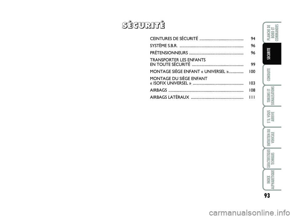 FIAT SCUDO 2013 Notice dentretien (in French) 93
CONDUITE
TEMOINS ET
SIGNALISATIONS
S’IL VOUS
ARRIVE
ENTRETIEN DU
VEHICULE
CARACTERISTIQUES
TECHNIQUES
INDEX
ALPHABETIQUE
PLANCHE DE
BORD ET
COMMANDES
SECURITE
CEINTURES DE SÉCURITÉ ............ FIAT SCUDO 2013 Notice dentretien (in French) 93
CONDUITE
TEMOINS ET
SIGNALISATIONS
S’IL VOUS
ARRIVE
ENTRETIEN DU
VEHICULE
CARACTERISTIQUES
TECHNIQUES
INDEX
ALPHABETIQUE
PLANCHE DE
BORD ET
COMMANDES
SECURITE
CEINTURES DE SÉCURITÉ ............