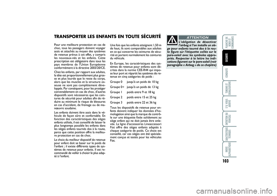 FIAT SCUDO 2014 Notice dentretien (in French) 103
CONDUITETEMOINS ET
SIGNALISATIONSS’IL VOUS
ARRIVEENTRETIEN DU
VEHICULECARACTERISTIQUES
TECHNIQUESINDEX
ALPHABETIQUEPLANCHE DE
BORD ET
COMMANDESSECURITE
Pour une meilleure protection en cas de
ch FIAT SCUDO 2014 Notice dentretien (in French) 103
CONDUITETEMOINS ET
SIGNALISATIONSS’IL VOUS
ARRIVEENTRETIEN DU
VEHICULECARACTERISTIQUES
TECHNIQUESINDEX
ALPHABETIQUEPLANCHE DE
BORD ET
COMMANDESSECURITE
Pour une meilleure protection en cas de
ch