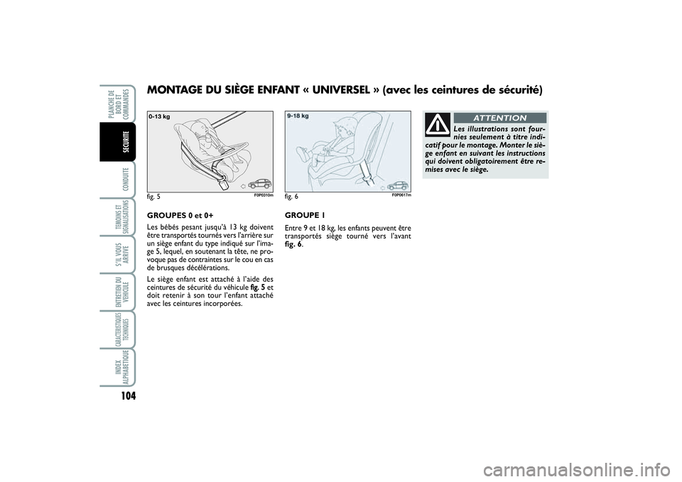 FIAT SCUDO 2014 Notice dentretien (in French) 104CONDUITETEMOINS ET
SIGNALISATIONSS’IL VOUS
ARRIVEENTRETIEN DU
VEHICULECARACTERISTIQUES
TECHNIQUESINDEX
ALPHABETIQUEPLANCHE DE
BORD ET
COMMANDES
SECURITE
GROUPES 0 et 0+
Les bébés pesant jusqu FIAT SCUDO 2014 Notice dentretien (in French) 104CONDUITETEMOINS ET
SIGNALISATIONSS’IL VOUS
ARRIVEENTRETIEN DU
VEHICULECARACTERISTIQUES
TECHNIQUESINDEX
ALPHABETIQUEPLANCHE DE
BORD ET
COMMANDES
SECURITE
GROUPES 0 et 0+
Les bébés pesant jusqu