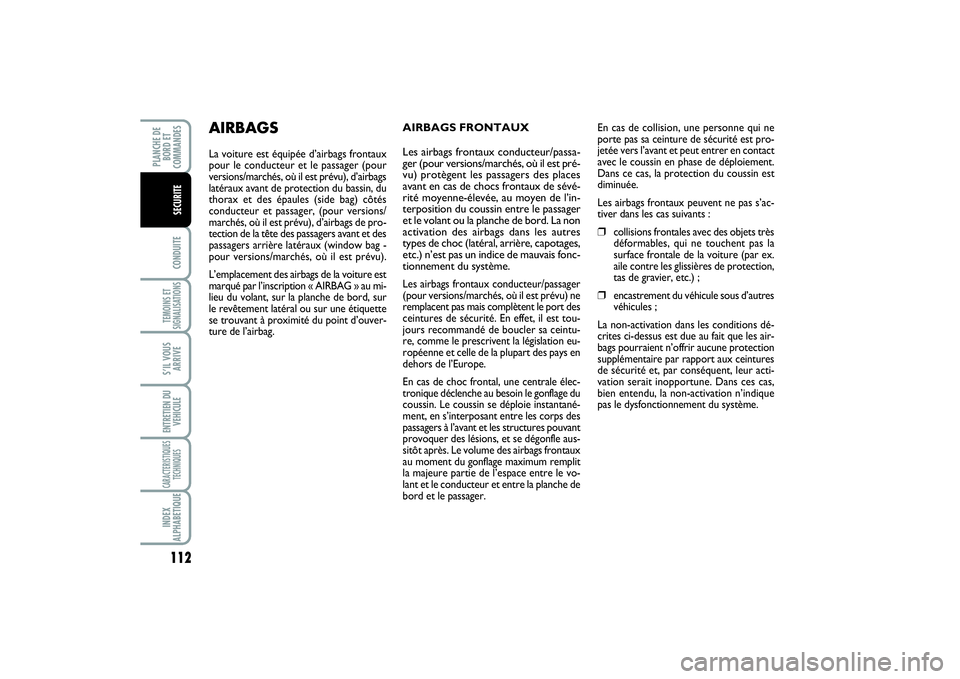 FIAT SCUDO 2014 Notice dentretien (in French) 112CONDUITETEMOINS ET
SIGNALISATIONSS’IL VOUS
ARRIVEENTRETIEN DU
VEHICULECARACTERISTIQUES
TECHNIQUESINDEX
ALPHABETIQUEPLANCHE DE
BORD ET
COMMANDES
SECURITE
AIRBAGS FRONTAUX
Les airbags frontau FIAT SCUDO 2014 Notice dentretien (in French) 112CONDUITETEMOINS ET
SIGNALISATIONSS’IL VOUS
ARRIVEENTRETIEN DU
VEHICULECARACTERISTIQUES
TECHNIQUESINDEX
ALPHABETIQUEPLANCHE DE
BORD ET
COMMANDES
SECURITE
AIRBAGS FRONTAUX
Les airbags frontau