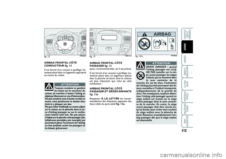 FIAT SCUDO 2014 Notice dentretien (in French) 113
CONDUITETEMOINS ET
SIGNALISATIONSS’IL VOUS
ARRIVEENTRETIEN DU
VEHICULECARACTERISTIQUES
TECHNIQUESINDEX
ALPHABETIQUEPLANCHE DE
BORD ET
COMMANDESSECURITE
AIRBAG FRONTAL CÔTÉ
PASSAGER fig. 13
(po FIAT SCUDO 2014 Notice dentretien (in French) 113
CONDUITETEMOINS ET
SIGNALISATIONSS’IL VOUS
ARRIVEENTRETIEN DU
VEHICULECARACTERISTIQUES
TECHNIQUESINDEX
ALPHABETIQUEPLANCHE DE
BORD ET
COMMANDESSECURITE
AIRBAG FRONTAL CÔTÉ
PASSAGER fig. 13
(po