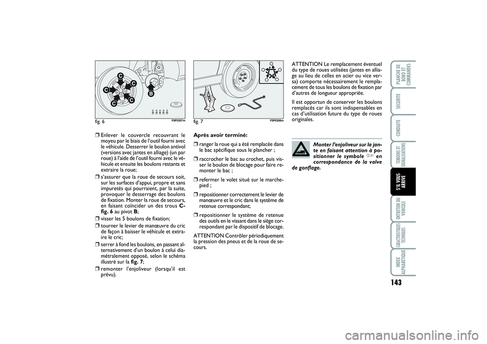 FIAT SCUDO 2014 Notice dentretien (in French) 143
TEMOINS ET
SIGNALISATIONSENTRETIEN DU
VEHICULECARACTERISTIQUES
TECHNIQUESINDEX
ALPHABETIQUEPLANCHE DE
BORD ET
COMMANDES SECURITECONDUITES’IL VOUS
ARRIVE
❒
Enlever le couvercle recouvrant le
mo FIAT SCUDO 2014 Notice dentretien (in French) 143
TEMOINS ET
SIGNALISATIONSENTRETIEN DU
VEHICULECARACTERISTIQUES
TECHNIQUESINDEX
ALPHABETIQUEPLANCHE DE
BORD ET
COMMANDES SECURITECONDUITES’IL VOUS
ARRIVE
❒
Enlever le couvercle recouvrant le
mo