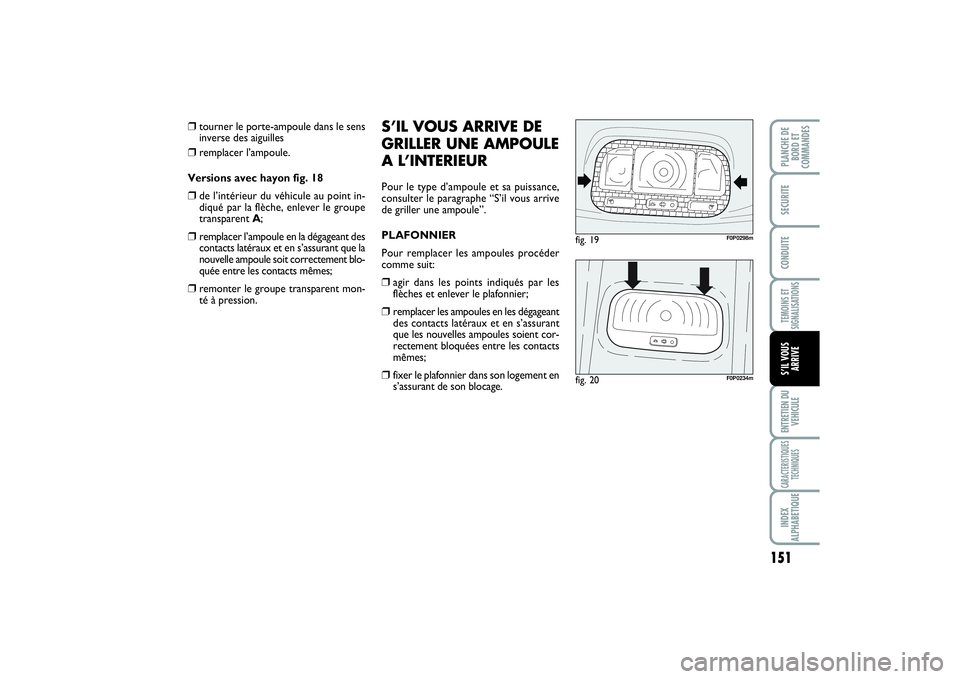FIAT SCUDO 2014 Notice dentretien (in French) 151
TEMOINS ET
SIGNALISATIONSENTRETIEN DU
VEHICULECARACTERISTIQUES
TECHNIQUESINDEX
ALPHABETIQUEPLANCHE DE
BORD ET
COMMANDES SECURITECONDUITES’IL VOUS
ARRIVE
❒
tourner le porte-ampoule dans le sens FIAT SCUDO 2014 Notice dentretien (in French) 151
TEMOINS ET
SIGNALISATIONSENTRETIEN DU
VEHICULECARACTERISTIQUES
TECHNIQUESINDEX
ALPHABETIQUEPLANCHE DE
BORD ET
COMMANDES SECURITECONDUITES’IL VOUS
ARRIVE
❒
tourner le porte-ampoule dans le sens