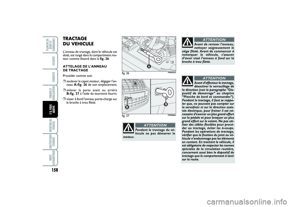 FIAT SCUDO 2014 Notice dentretien (in French) 158TEMOINS ET
SIGNALISATIONSENTRETIEN DU
VEHICULECARACTERISTIQUES
TECHNIQUESINDEX
ALPHABETIQUEPLANCHE DE
BORD ET
COMMANDES
SECURITECONDUITES’IL VOUS
ARRIVE
fig. 26
A
F0P0243m
Pendant le tractage du FIAT SCUDO 2014 Notice dentretien (in French) 158TEMOINS ET
SIGNALISATIONSENTRETIEN DU
VEHICULECARACTERISTIQUES
TECHNIQUESINDEX
ALPHABETIQUEPLANCHE DE
BORD ET
COMMANDES
SECURITECONDUITES’IL VOUS
ARRIVE
fig. 26
A
F0P0243m
Pendant le tractage du