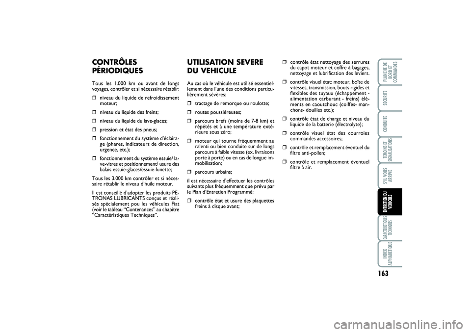 FIAT SCUDO 2014 Notice dentretien (in French) 163
TEMOINS ET
SIGNALISATIONSCARACTERISTIQUES
TECHNIQUESINDEX
ALPHABETIQUEPLANCHE DE
BORD ET
COMMANDESSECURITECONDUITES’IL VOUS
ARRIVEENTRETIEN DU
VEHICULE
UTILISATION SEVERE
DU VEHICULEAu cas où l FIAT SCUDO 2014 Notice dentretien (in French) 163
TEMOINS ET
SIGNALISATIONSCARACTERISTIQUES
TECHNIQUESINDEX
ALPHABETIQUEPLANCHE DE
BORD ET
COMMANDESSECURITECONDUITES’IL VOUS
ARRIVEENTRETIEN DU
VEHICULE
UTILISATION SEVERE
DU VEHICULEAu cas où l
