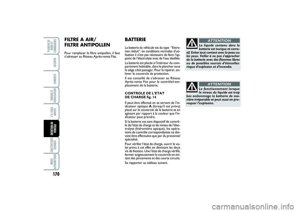FIAT SCUDO 2014 Notice dentretien (in French) 170TEMOINS ET
SIGNALISATIONSCARACTERISTIQUES
TECHNIQUESINDEX
ALPHABETIQUEPLANCHE DE
BORD ET
COMMANDES
SECURITECONDUITES’IL VOUS
ARRIVEENTRETIEN DU
VEHICULE
BATTERIELa batterie du véhicule est du ty FIAT SCUDO 2014 Notice dentretien (in French) 170TEMOINS ET
SIGNALISATIONSCARACTERISTIQUES
TECHNIQUESINDEX
ALPHABETIQUEPLANCHE DE
BORD ET
COMMANDES
SECURITECONDUITES’IL VOUS
ARRIVEENTRETIEN DU
VEHICULE
BATTERIELa batterie du véhicule est du ty