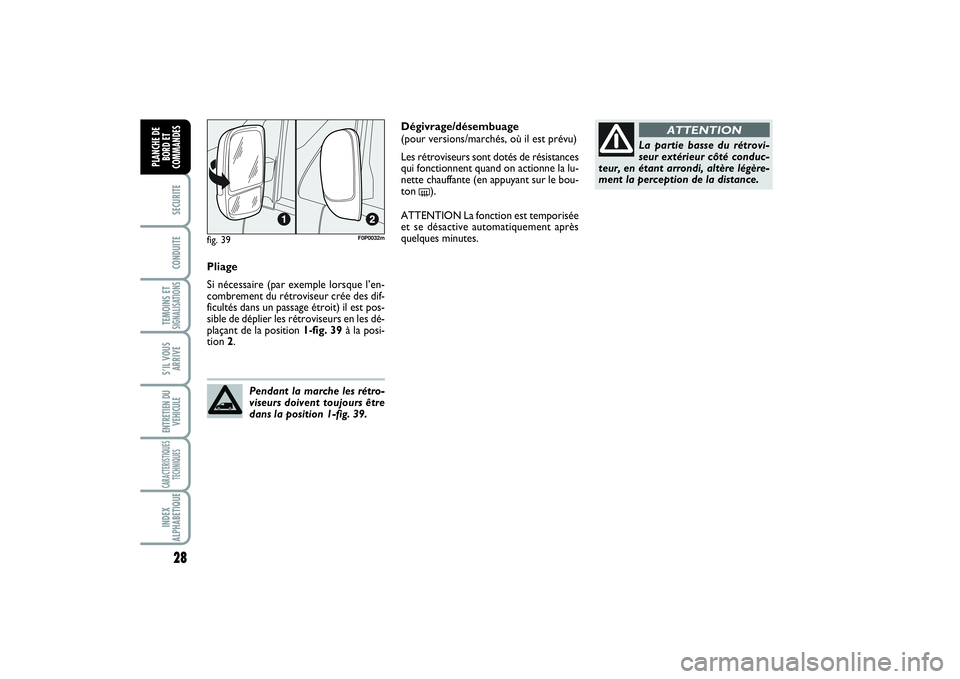 FIAT SCUDO 2014  Notice dentretien (in French) 28SECURITECONDUITETEMOINS ETSIGNALISATIONSS’IL VOUS
ARRIVEENTRETIEN DU
VEHICULECARACTERISTIQUES
TECHNIQUESINDEX
ALPHABETIQUEPLANCHE DE
BORD ET
COMMANDES
Pliage
Si nécessaire (par exemple lorsque l�