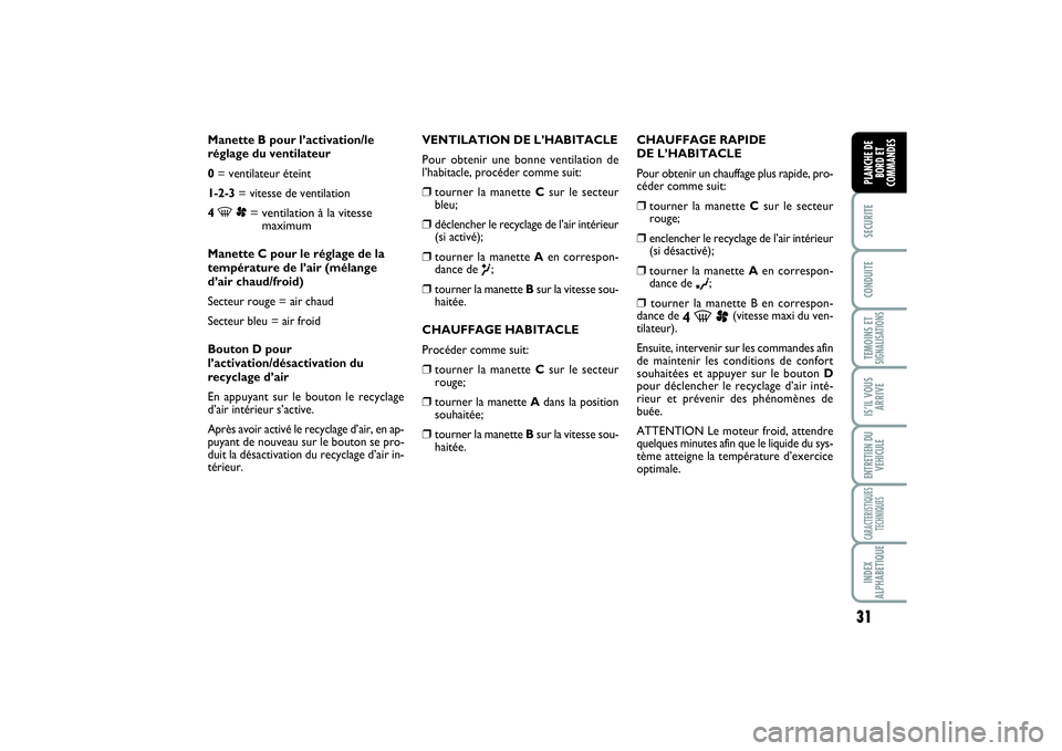 FIAT SCUDO 2014  Notice dentretien (in French) 31
SECURITECONDUITETEMOINS ETSIGNALISATIONSIS’IL VOUS
ARRIVEENTRETIEN DU
VEHICULECARACTERISTIQUES
TECHNIQUESINDEX
ALPHABETIQUEPLANCHE DE
BORD ET
COMMANDES
Manette B pour l’activation/le
réglage d
